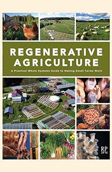 Regenerative Agriculture: A Practical Whole Systems Guide to Making Small Farms Work