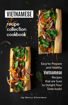 Vietnamese Recipe Collection Cookbook: Easy-to-Prepare and Healthy Vietnamese Recipes that are Sure to Delight Your Taste buds!