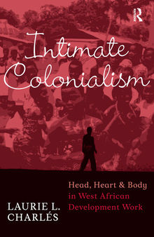 Intimate Colonialism: Head, Heart, and Body in West African Development Work