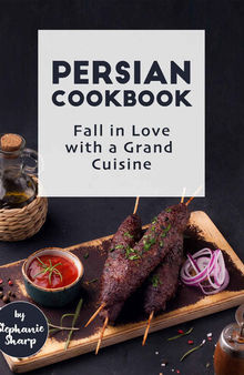 Persian Cookbook: Fall in Love with a Grand Cuisine