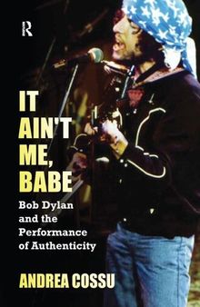 It Ain't Me Babe: Bob Dylan and the Performance of Authenticity