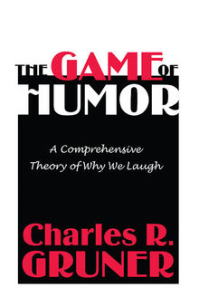 The Game of Humor: A Comprehensive Theory of Why We Laugh