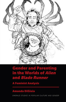 Gender and Parenting in the Worlds of Alien and Blade Runner: A Feminist Analysis