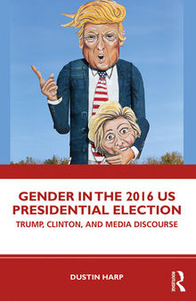 Gender in the 2016 US Presidential Election: Trump, Clinton, and Media Discourse