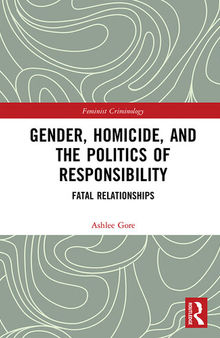 Gender, Homicide, and the Politics of Responsibility: Fatal Relationships
