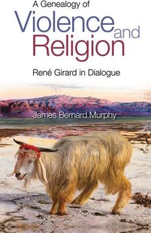 A Genealogy of Violence and Religion: René Girard in Dialogue