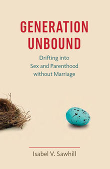 Generation Unbound: Drifting into Sex and Parenthood without Marriage