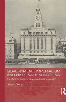 Government, Imperialism and Nationalism in China: The Maritime Customs Service and its Chinese Staff