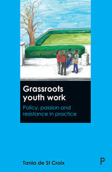 Grassroots Youth Work: Policy, Passion and Resistance in Practice