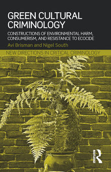 Green Cultural Criminology: Constructions of Environmental Harm, Consumerism, and Resistance to Ecocide
