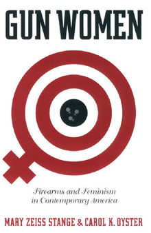 Gun Women: Firearms and Feminism in Contemporary America