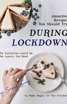 Amazing Recipes You Should Try During Lockdown: The Isolation Could Be the Luxury You Need to Make Magic in The Kitchen