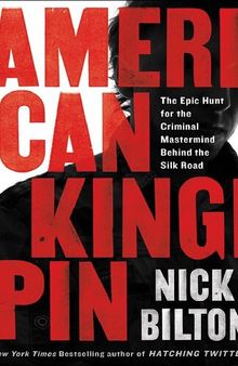 American Kingpin: The Epic Hunt for the Criminal MasterMind Behind the Silk Road