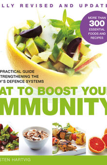 Eat to Boost Your Immunity: The Practical Guide to Strengthening the Body's Defense Systems