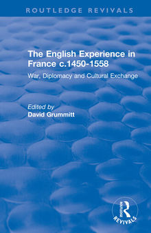 The English Experience in France c.1450-1558: War, Diplomacy and Cultural Exchange