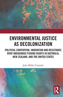 Environmental Justice as Decolonization: Political Contention, Innovation and Resistance Over Indigenous Fishing Rights in Australia, New Zealand, and the United States
