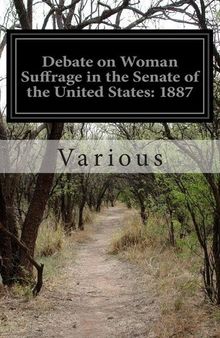 Debate on Woman Suffrage in the Senate of the United States: 1887