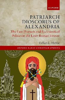 Patriarch Dioscorus of Alexandria: The Last Pharaoh and Ecclesiastical Politics in the Later Roman Empire