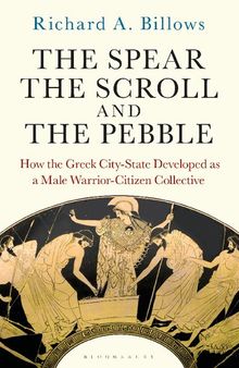 The Spear, the Scroll, and the Pebble: How the Greek City-State Developed as a Male Warrior-Citizen Collective