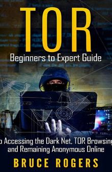 TOR Beginners to Expert Guide to Accessing the Dark Net, TOR Browsing, and Remaining Anonymous Online