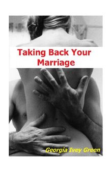Taking Back Your Marriage: How to Get Your Husband to Fall in Love With You (Again)