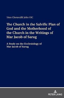 The Church in the Salvific Plan of God and the Motherhood of the Church in the Writings of Mar Jacob of Sarug: A Study on the Ecclesiology of Mar Jacob of Sarug
