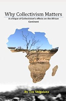 Why Collectivism Matters: A critique of Collectivism’s effects on the African Continent