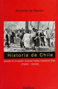 Historia de Chile: desde la invasión incaica hasta nuestros dias (1500-2000)