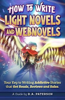 How to Write Light Novels and Webnovels: Your Key to Writing Addictive Stories That Get Reads, Reviews and Sales