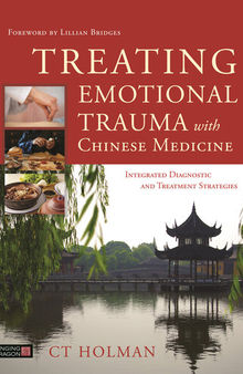 Treating Emotional Trauma with Chinese Medicine: Integrated Diagnostic and Treatment Strategies