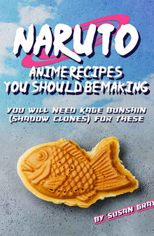 Naruto: Anime Recipes You Should Be Making: You Will Need Kage Bunshin (Shadow Clones) For These