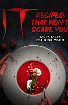 IT: Recipes That Won't Scare You: Tasty, Tasty, Beautiful Meals