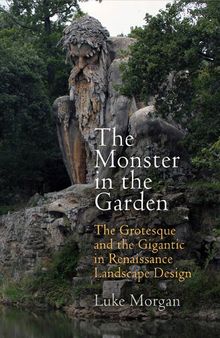 The Monster in the Garden: The Grotesque and the Gigantic in Renaissance Landscape Design
