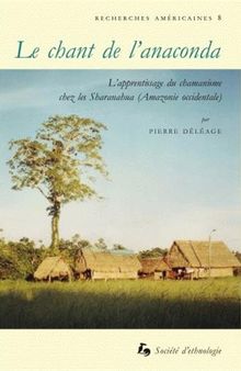 Le chant de l'anaconda : l'apprentissage du chamanisme chez les Sharanahua (Amazonie occidentale)