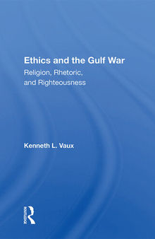 Ethics And The Gulf War: Religion, Rhetoric, And Righteousness