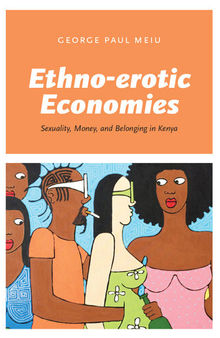 Ethno-erotic Economies: Sexuality, Money, and Belonging in Kenya
