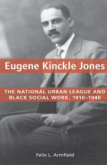 Eugene Kinckle Jones: The National Urban League and Black Social Work, 1910-1940