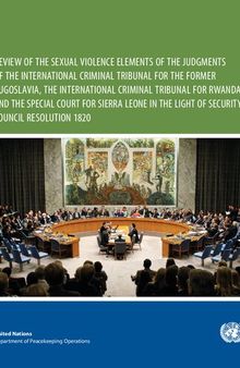 REVIEW OF THE SEXUAL VIOLENCE ELEMENTS OF THE JUDGMENTS OF THE INTERNATIONAL CRIMINAL TRIBUNAL FOR THE FORMER YUGOSLAVIA, THE INTERNATIONAL CRIMINAL TRIBUNAL FOR RWANDA, AND THE SPECIAL COURT FOR SIERRA LEONE IN THE LIGHT OF SECURITY COUNCIL RESOLUTION 1820