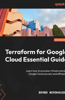 Terraform for Google Cloud Essential Guide: Learn How to Provision Infrastructure in Google Cloud Securely and Efficiently
