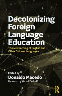 Decolonizing Foreign Language Education: The Misteaching of English and Other Colonial Languages