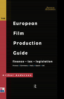 The European Film Production Guide: Finance - Tax - Legislation France - Germany - Italy - Spain - UK