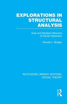 Explorations in Structural Analysis (RLE Social Theory): Dual and Multiple Networks of Social Interaction