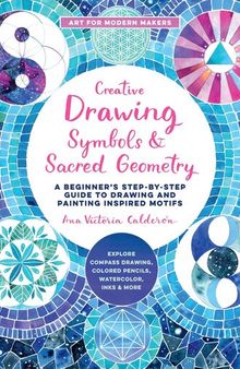 Creative Drawing: Symbols and Sacred Geometry: A Beginner's Step-by-Step Guide to Drawing and Painting Inspired Motifs