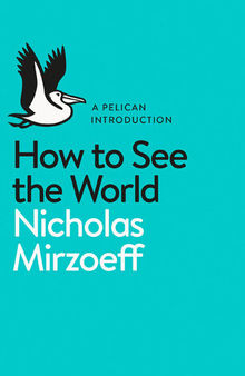 How to See the World: A Pelican Introduction