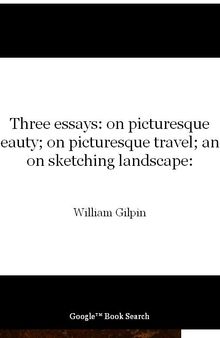 Three essays: on picturesque beauty; on picturesque travel; and on sketching landscape