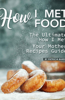 How I Met Food: The Ultimate How I Met Your Mother Recipes Guide