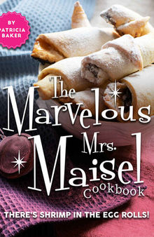 The Marvelous Mrs. Maisel Cookbook: There's Shrimp in the Egg Rolls!