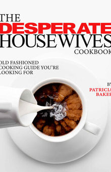 The Desperate Housewives Cookbook: Old Fashioned Cooking Guide You're Looking For