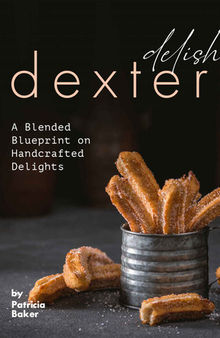 Delish Dexter: A Blended Blueprint on Handcrafted Delights