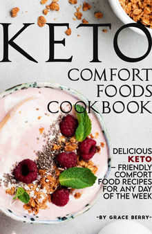 Keto Comfort Foods Cookbook: Delicious Keto – Friendly Comfort Food Recipes for Any Day of The Week
